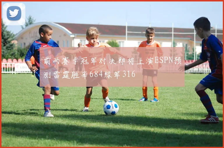 前两赛季冠军对决即将上演ESPN预测雷霆胜率684绿军316