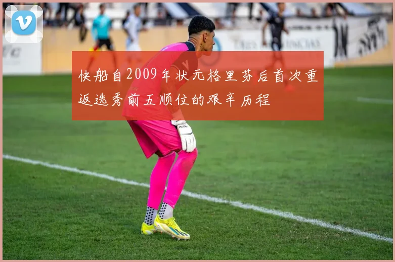 快船自2009年状元格里芬后首次重返选秀前五顺位的艰辛历程