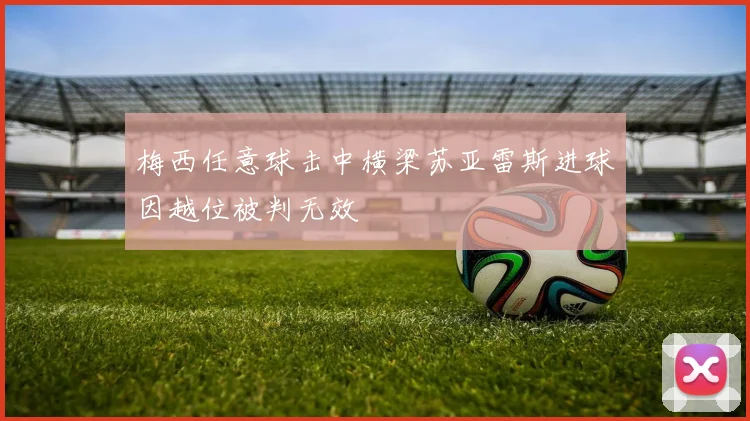 梅西任意球击中横梁苏亚雷斯进球因越位被判无效